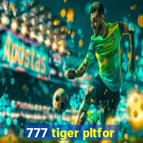 777 tiger pltfor